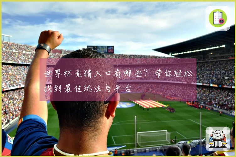 世界杯竞猜入口有哪些？带你轻松找到最佳玩法与平台
