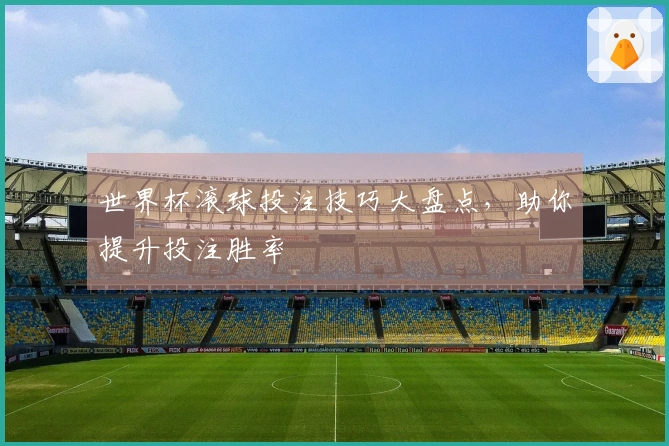世界杯滚球投注技巧大盘点，助你提升投注胜率