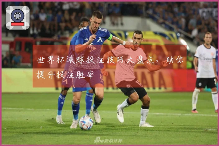 世界杯滚球投注技巧大盘点，助你提升投注胜率