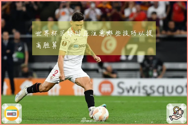 世界杯买球时应注意哪些技巧以提高胜算